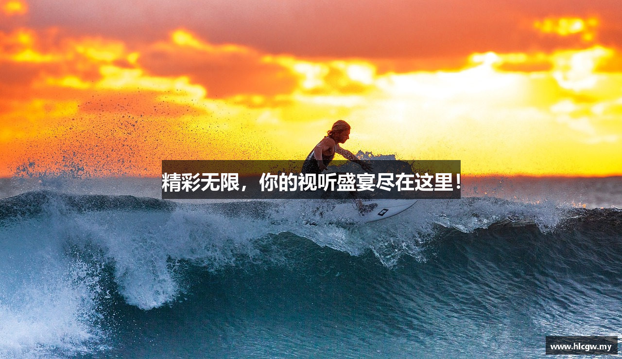 精彩无限，你的视听盛宴尽在这里！